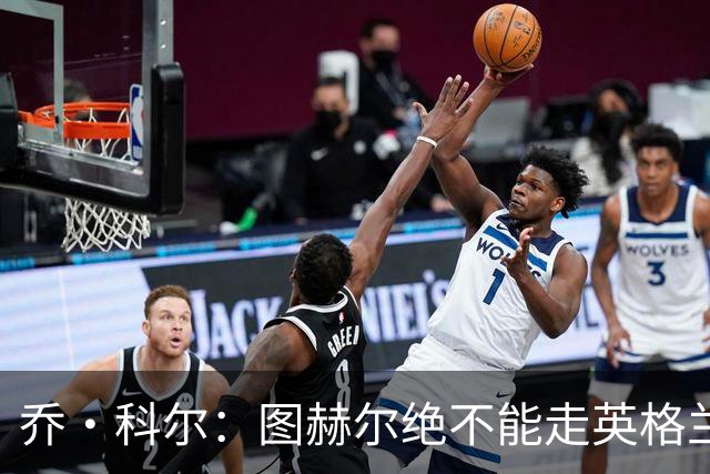 乔·科尔：图赫尔绝不能走英格兰的老路，强行把大牌球星塞入首发
