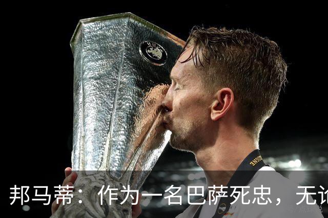 邦马蒂：作为一名巴萨死忠，无论梅西在哪里踢球，我都永远支持他